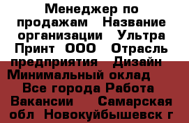 Менеджер по продажам › Название организации ­ Ультра Принт, ООО › Отрасль предприятия ­ Дизайн › Минимальный оклад ­ 1 - Все города Работа » Вакансии   . Самарская обл.,Новокуйбышевск г.